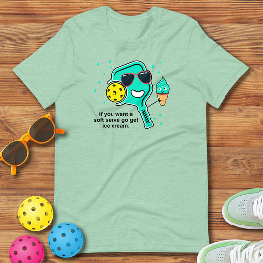 Funny Pickleball Pun: "If You Want A Soft Serve, Go Get Ice Cream", Unisex T-Shirt