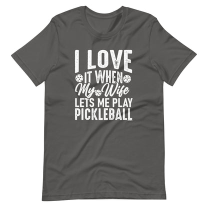 Funny  Pickleball Pun: "I Love It When My Wife Let Me Play Pickleball", Asphalt Unisex T-Shirt