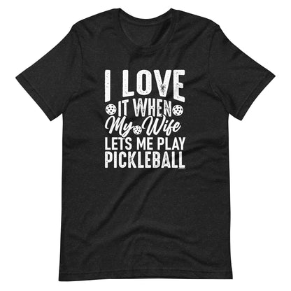 Funny  Pickleball Pun: "I Love It When My Wife Let Me Play Pickleball", Black Heather Unisex T-Shirt