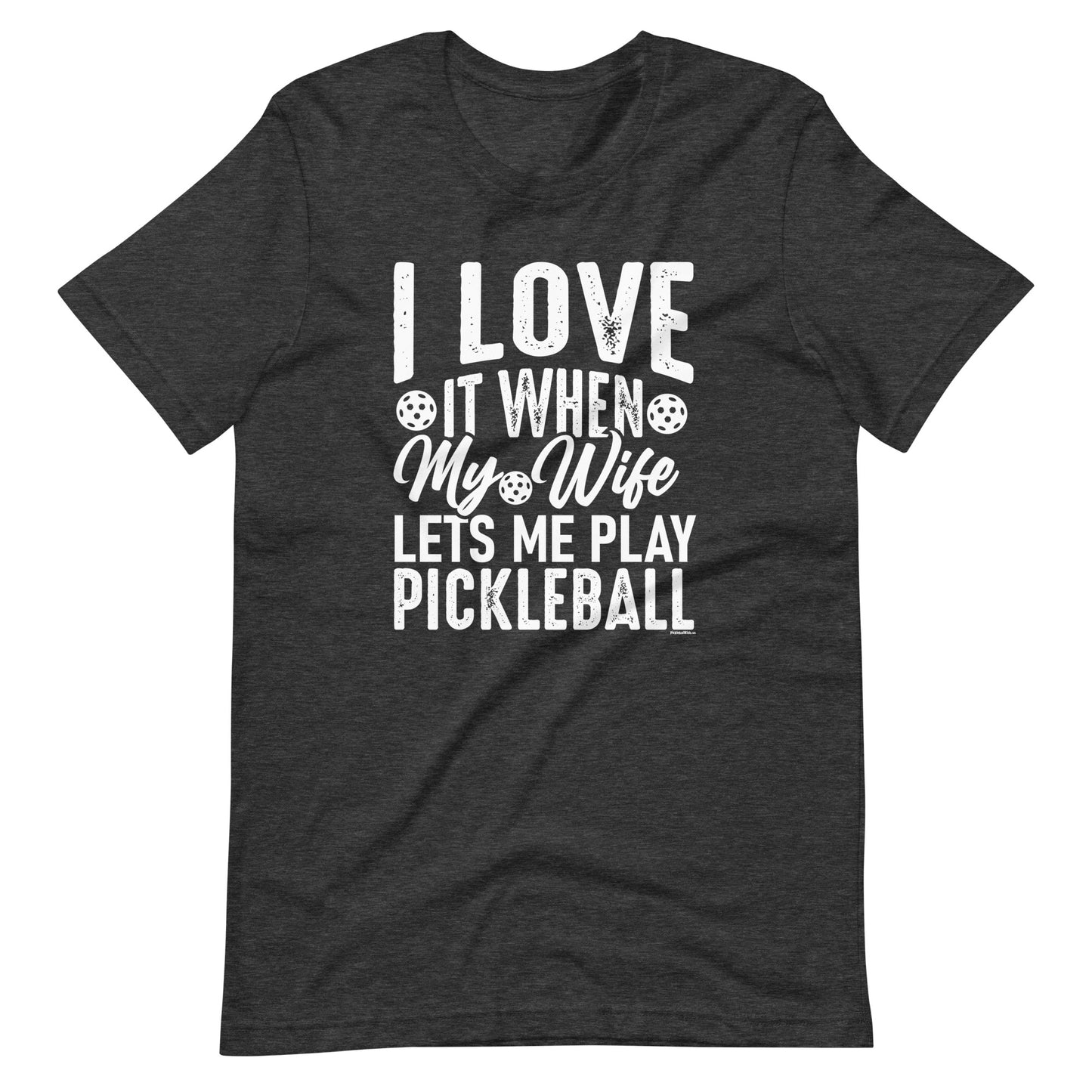Funny  Pickleball Pun: "I Love It When My Wife Let Me Play Pickleball", Dark Grey Heather Unisex T-Shirt