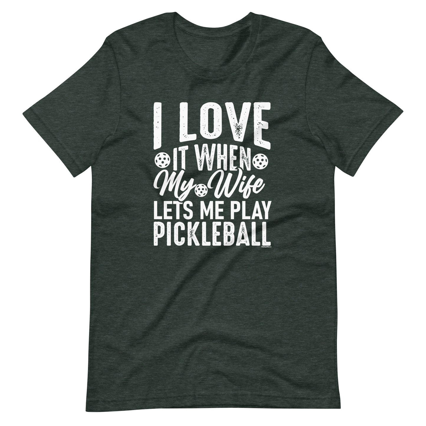 Funny  Pickleball Pun: "I Love It When My Wife Let Me Play Pickleball", Heather Forest Unisex T-Shirt