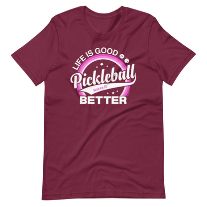 Fun Pickleball Graphic: "Life Is Good, Pickleball Makes It Better, Womens Unisex Maroon T-Shirt